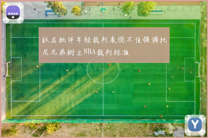 狄龙批评年轻裁判表现不佳强调托尼兄弟树立NBA裁判标准