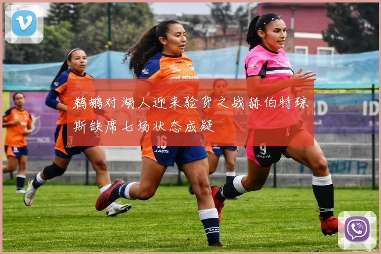 鹈鹕对湖人迎来验货之战赫伯特琼斯缺席七场状态成疑